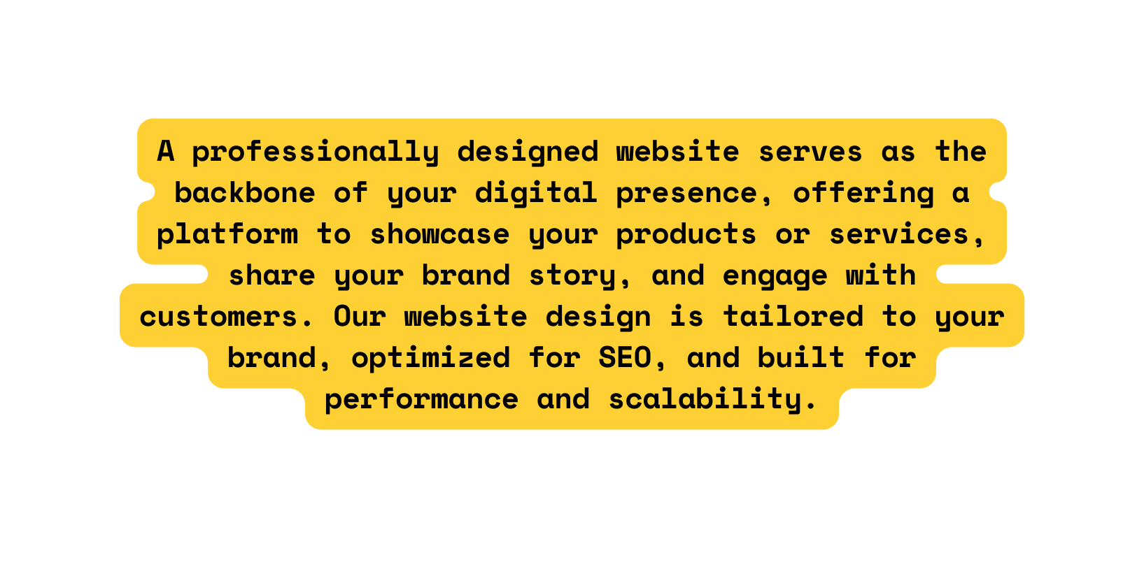 A professionally designed website serves as the backbone of your digital presence offering a platform to showcase your products or services share your brand story and engage with customers Our website design is tailored to your brand optimized for SEO and built for performance and scalability